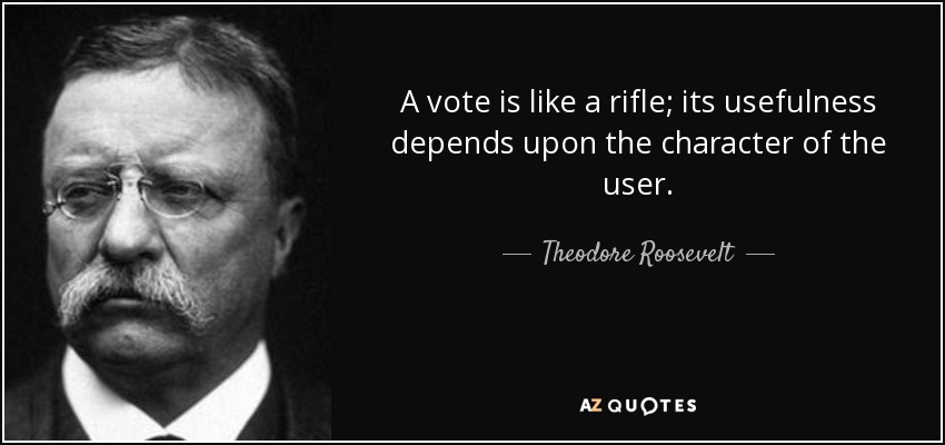 A vote is like a rifle; its usefulness depends upon the character of the user.
